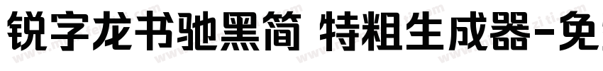 锐字龙书驰黑简 特粗生成器字体转换